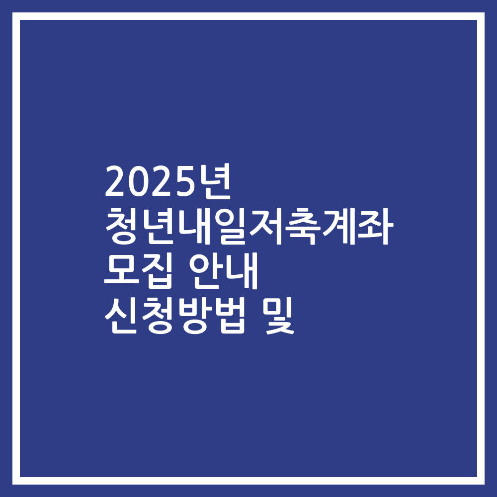 2025년 청년내일저축계좌 모집 안내 신청방법 및