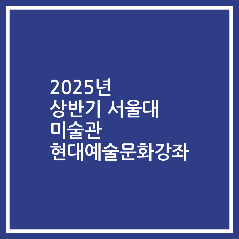 2025년 상반기 서울대 미술관 현대예술문화강좌
