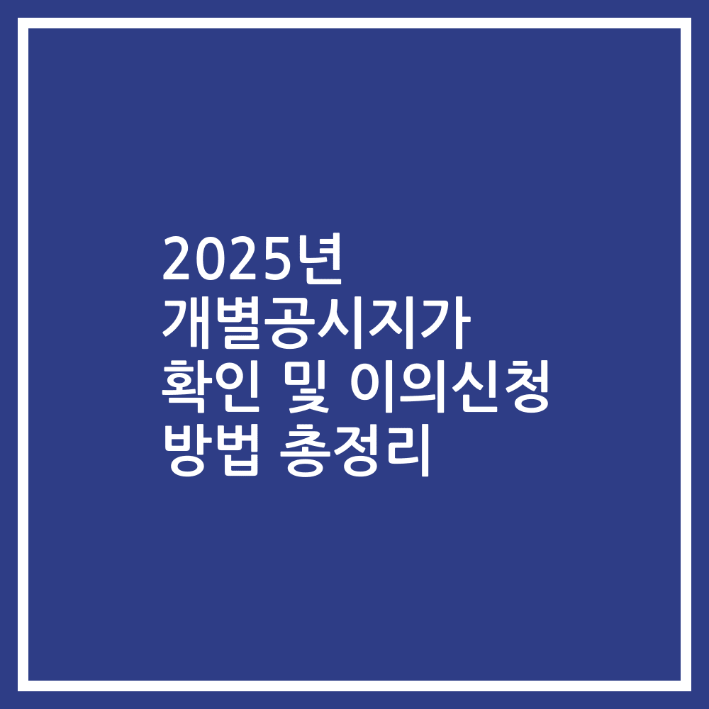 2025년 개별공시지가 확인 및 이의신청 방법 총정리