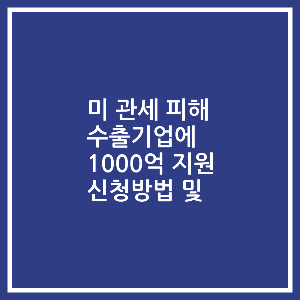 미 관세 피해 수출기업에 1000억 지원 신청방법 및