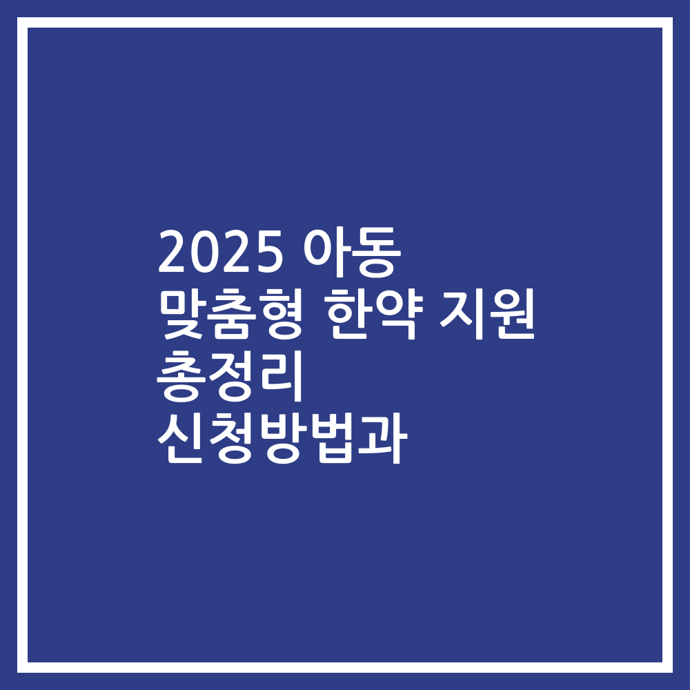 2025 아동 맞춤형 한약 지원 총정리 신청방법과