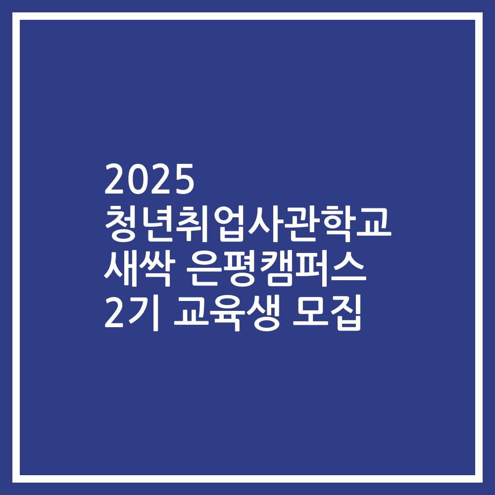 2025 청년취업사관학교 새싹 은평캠퍼스 2기 교육생 모집