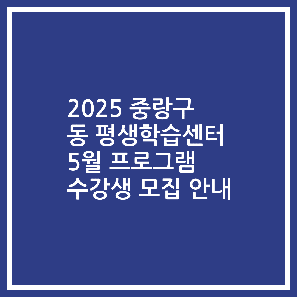 2025 중랑구 동 평생학습센터 5월 프로그램 수강생 모집 안내