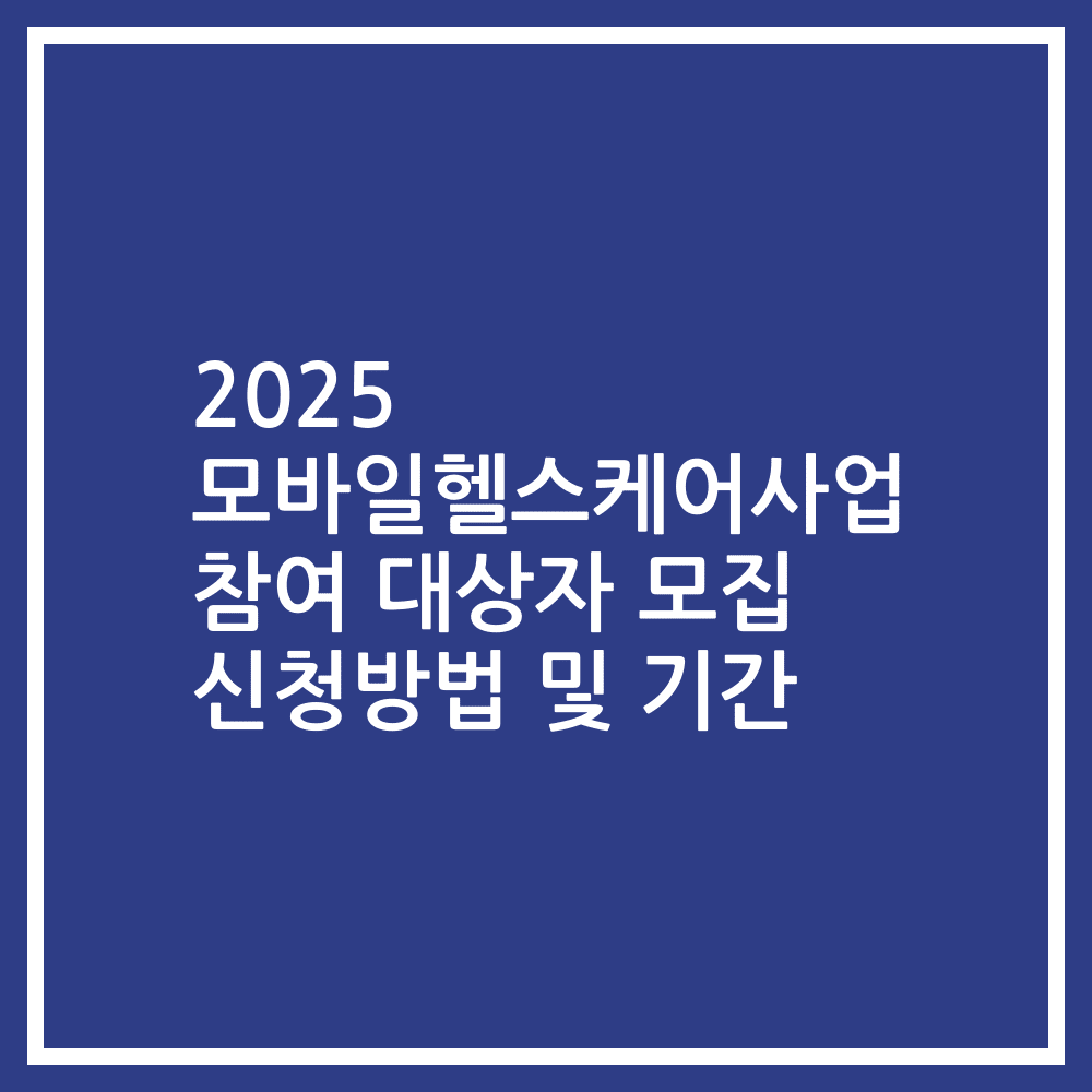 2025 모바일헬스케어사업 참여 대상자 모집 신청방법 및 기간