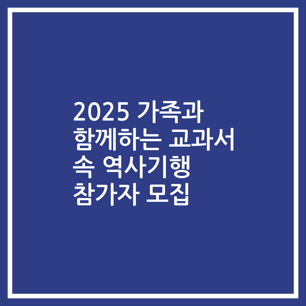 2025 가족과 함께하는 교과서 속 역사기행 참가자 모집