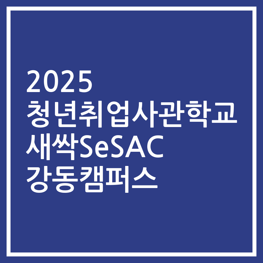 2025 청년취업사관학교 새싹SeSAC 강동캠퍼스