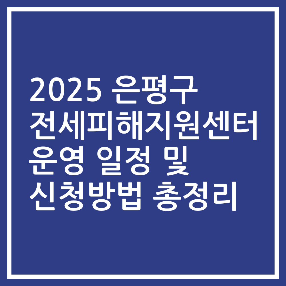 2025 은평구 전세피해지원센터 운영 일정 및 신청방법 총정리