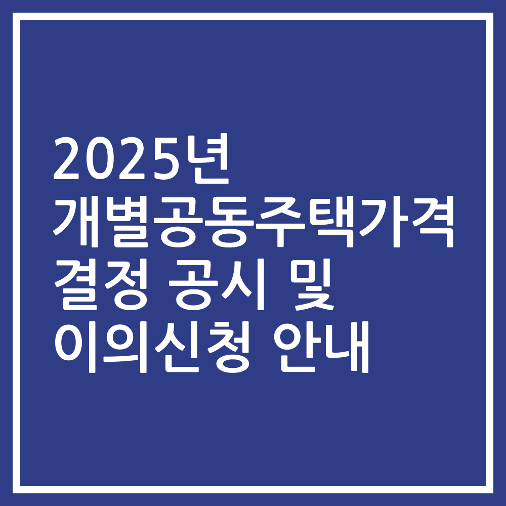 2025년 개별공동주택가격 결정 공시 및 이의신청 안내
