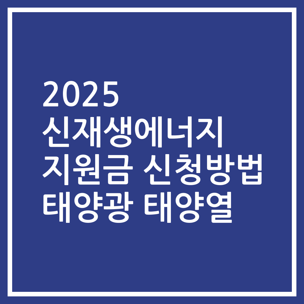 2025 신재생에너지 지원금 신청방법 태양광 태양열