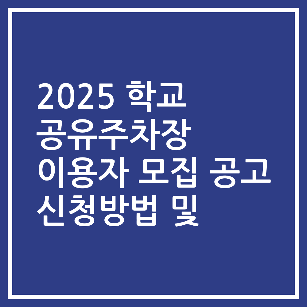 2025 학교 공유주차장 이용자 모집 공고 신청방법 및
