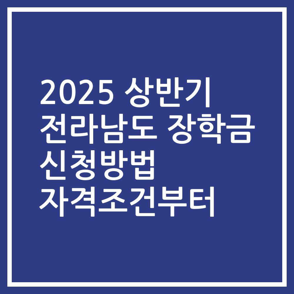 2025 상반기 전라남도 장학금 신청방법 자격조건부터