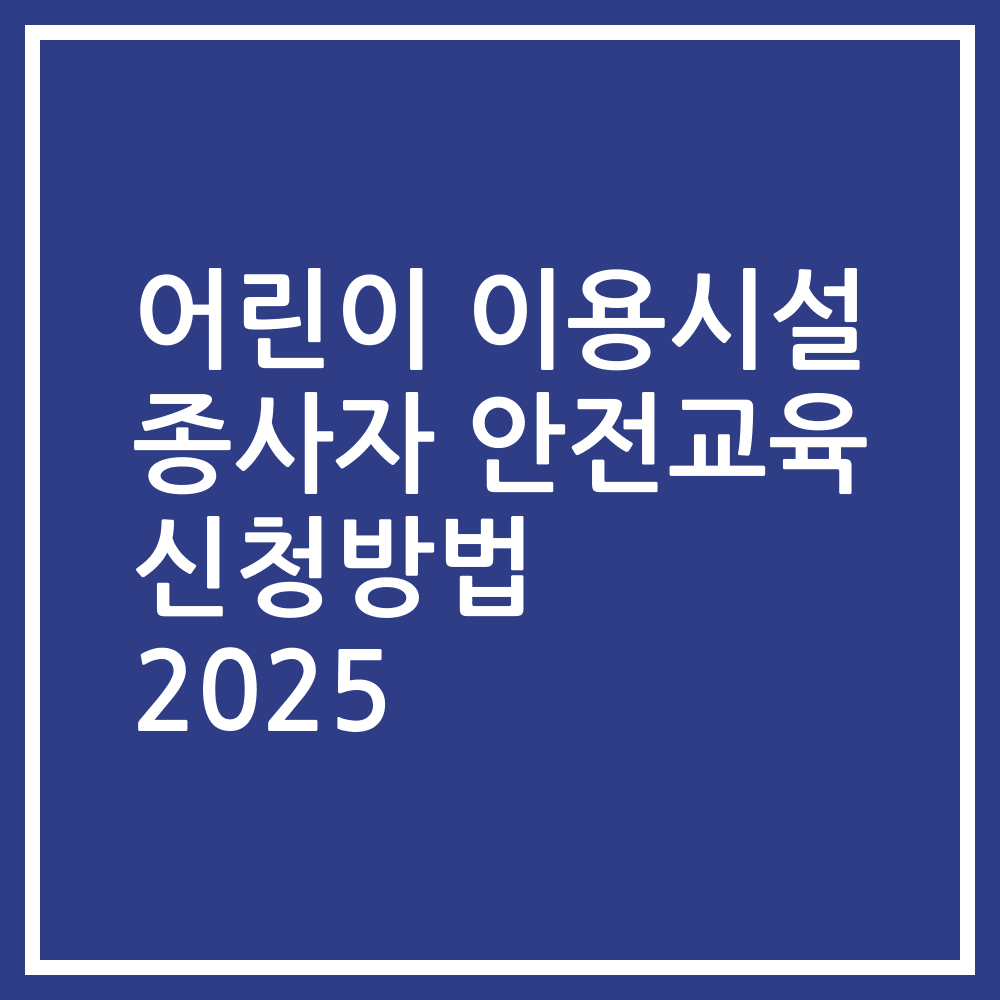 어린이 이용시설 종사자 안전교육 신청방법 2025