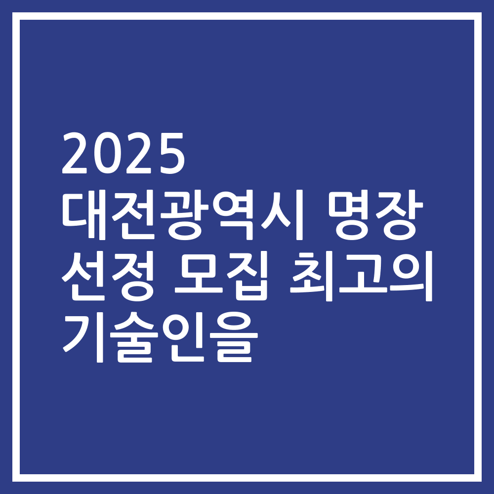2025 대전광역시 명장 선정 모집 최고의 기술인을