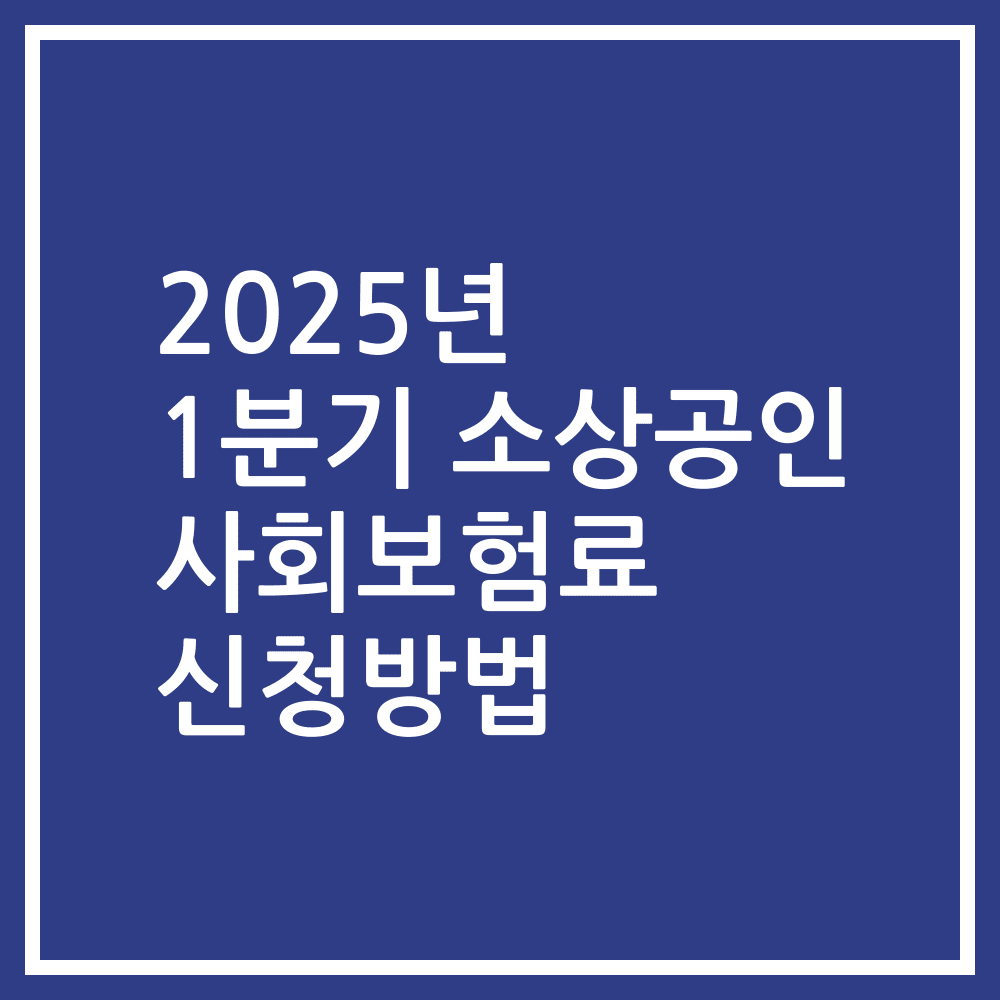 2025년 1분기 소상공인 사회보험료 신청방법