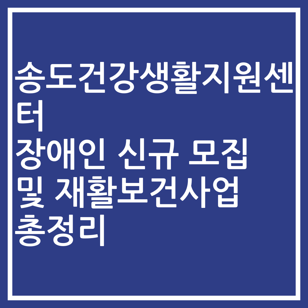 송도건강생활지원센터 장애인 신규 모집 및 재활보건사업 총정리