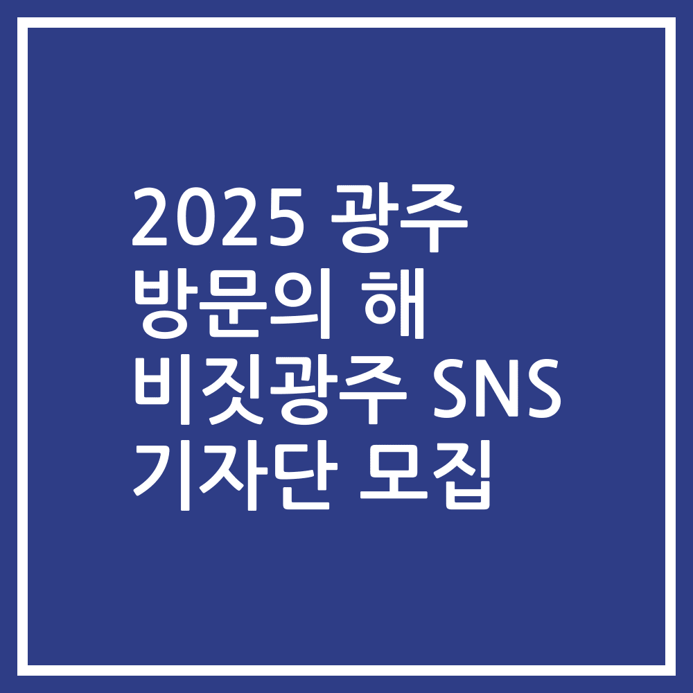 2025 광주 방문의 해 비짓광주 SNS 기자단 모집
