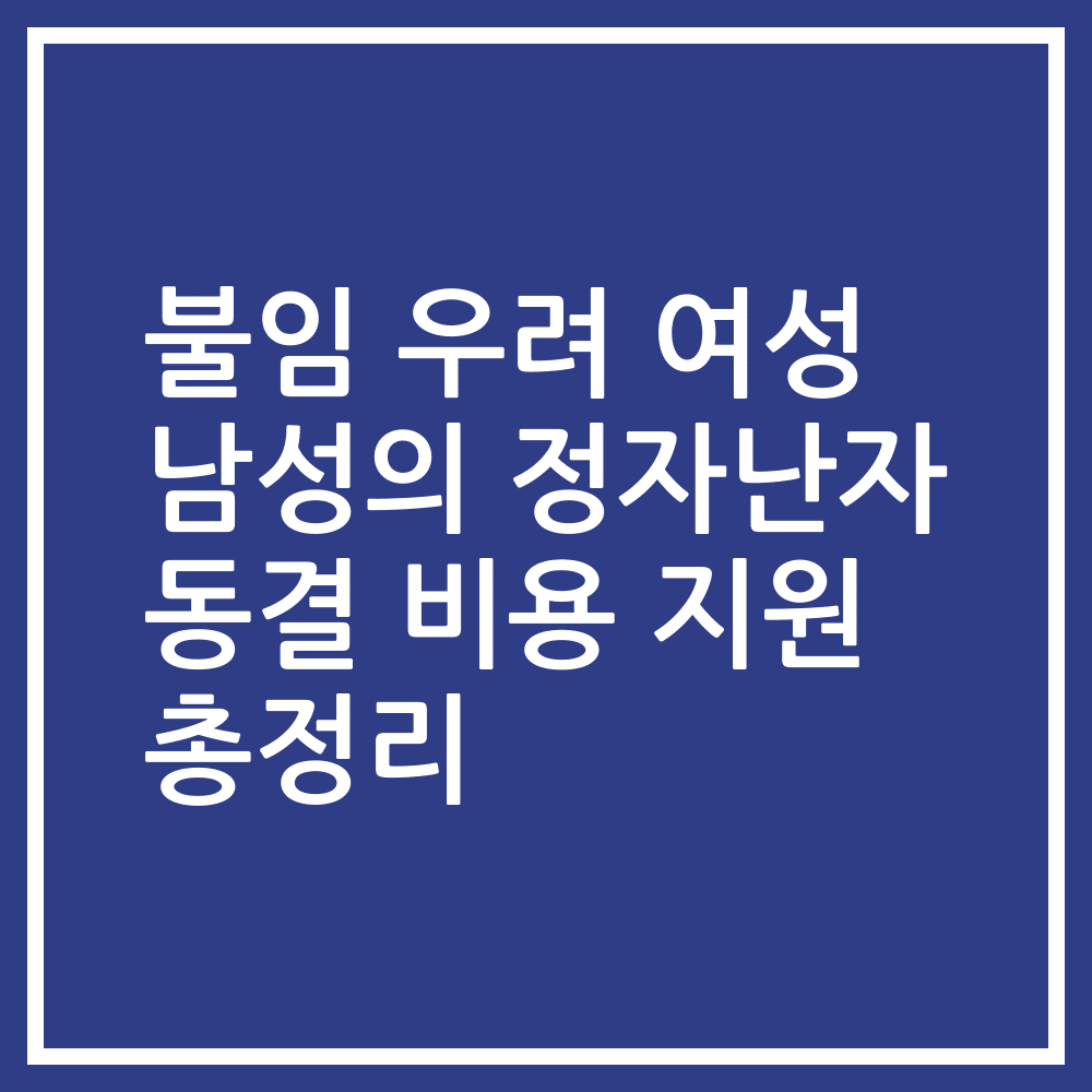 불임 우려 여성 남성의 정자난자 동결 비용 지원 총정리