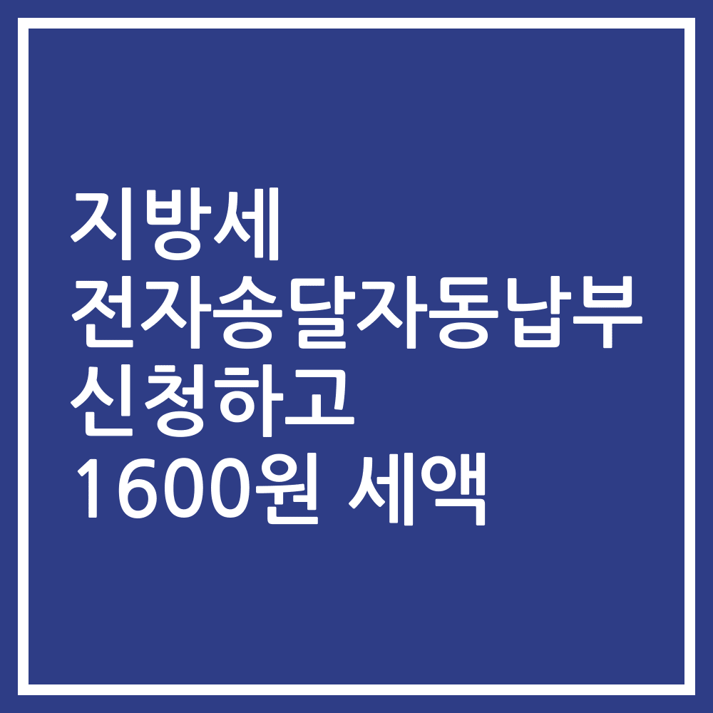 지방세 전자송달자동납부 신청하고 1600원 세액