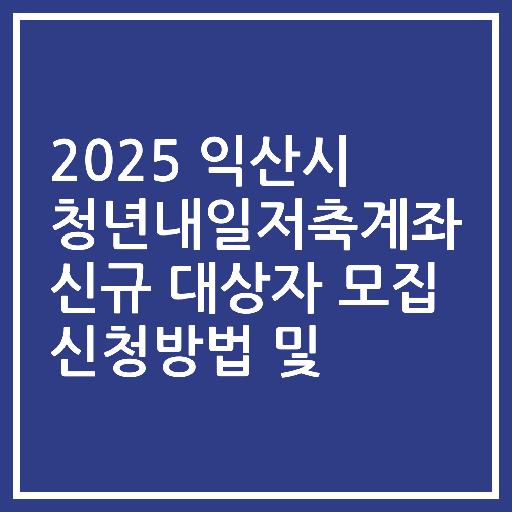 2025 익산시 청년내일저축계좌 신규 대상자 모집 신청방법 및