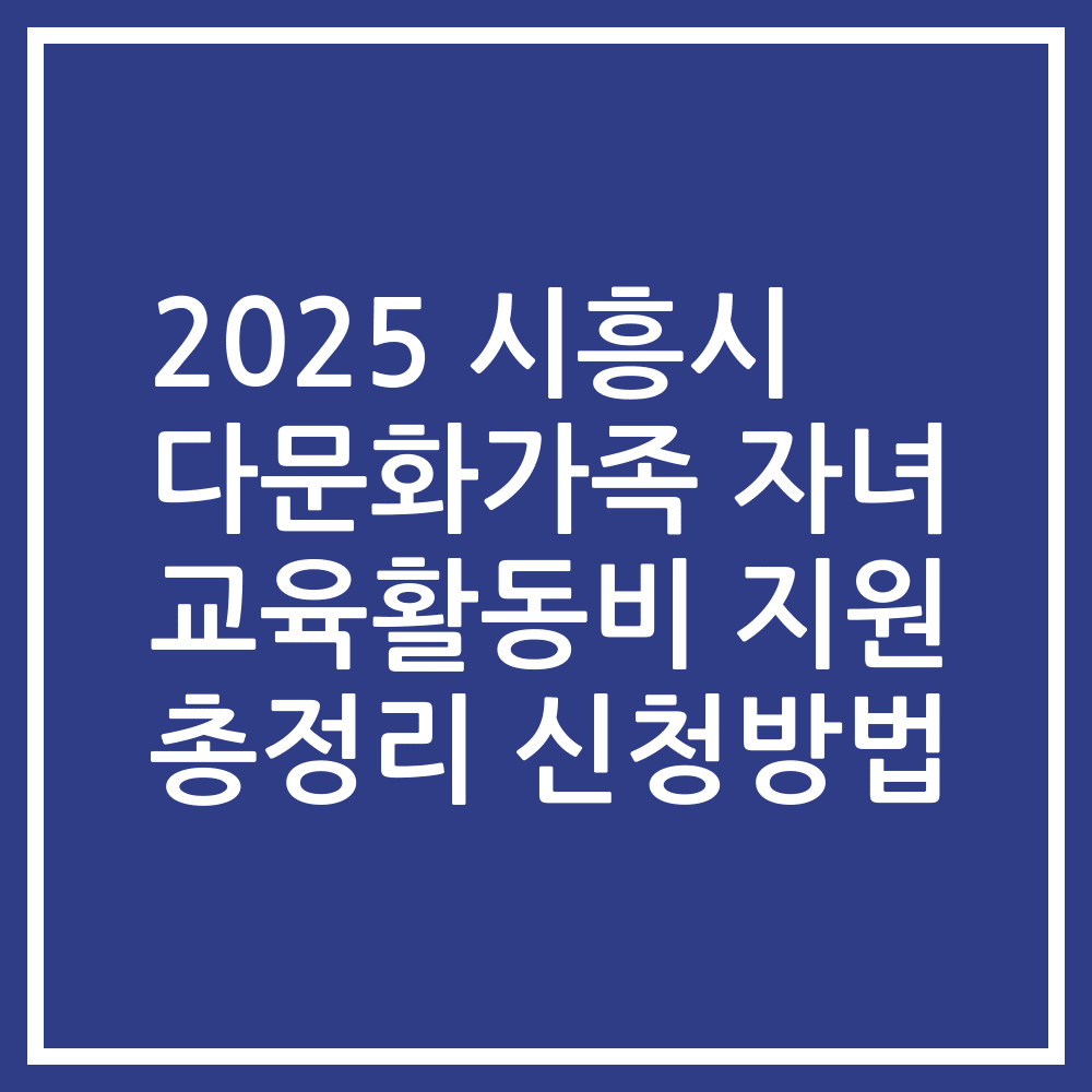 2025 시흥시 다문화가족 자녀 교육활동비 지원 총정리 신청방법