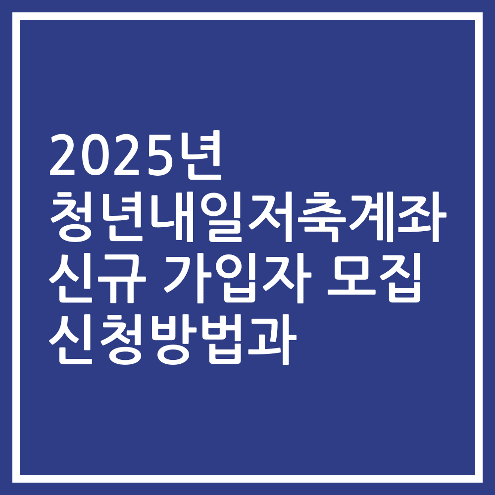 2025년 청년내일저축계좌 신규 가입자 모집 신청방법과