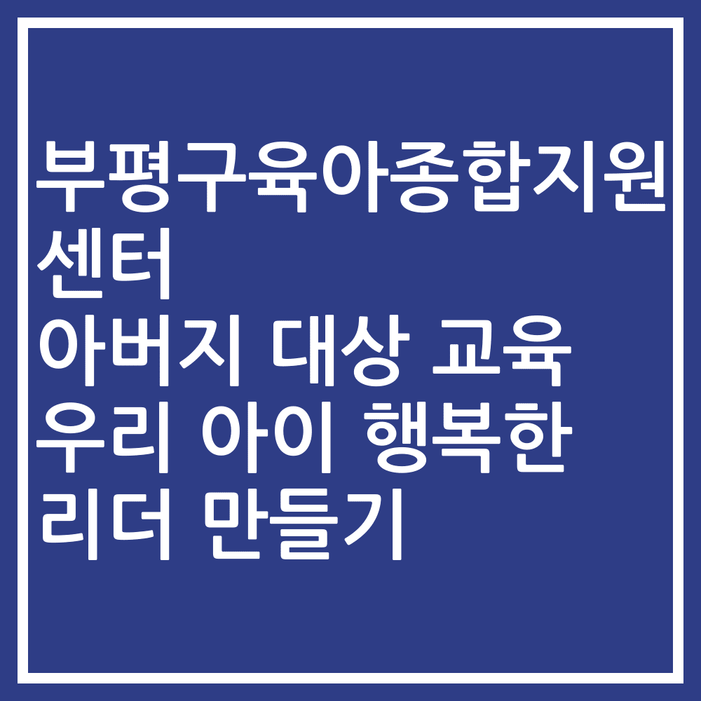 부평구육아종합지원센터 아버지 대상 교육 우리 아이 행복한 리더 만들기