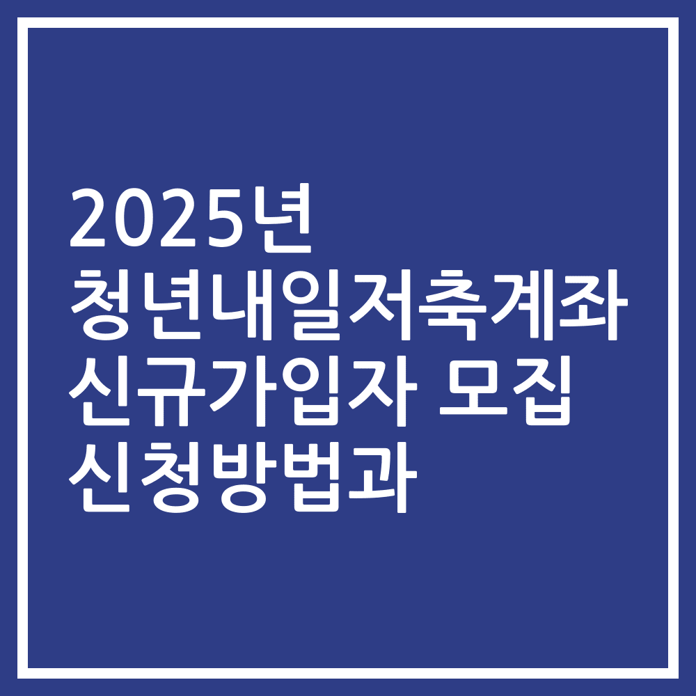 2025년 청년내일저축계좌 신규가입자 모집 신청방법과