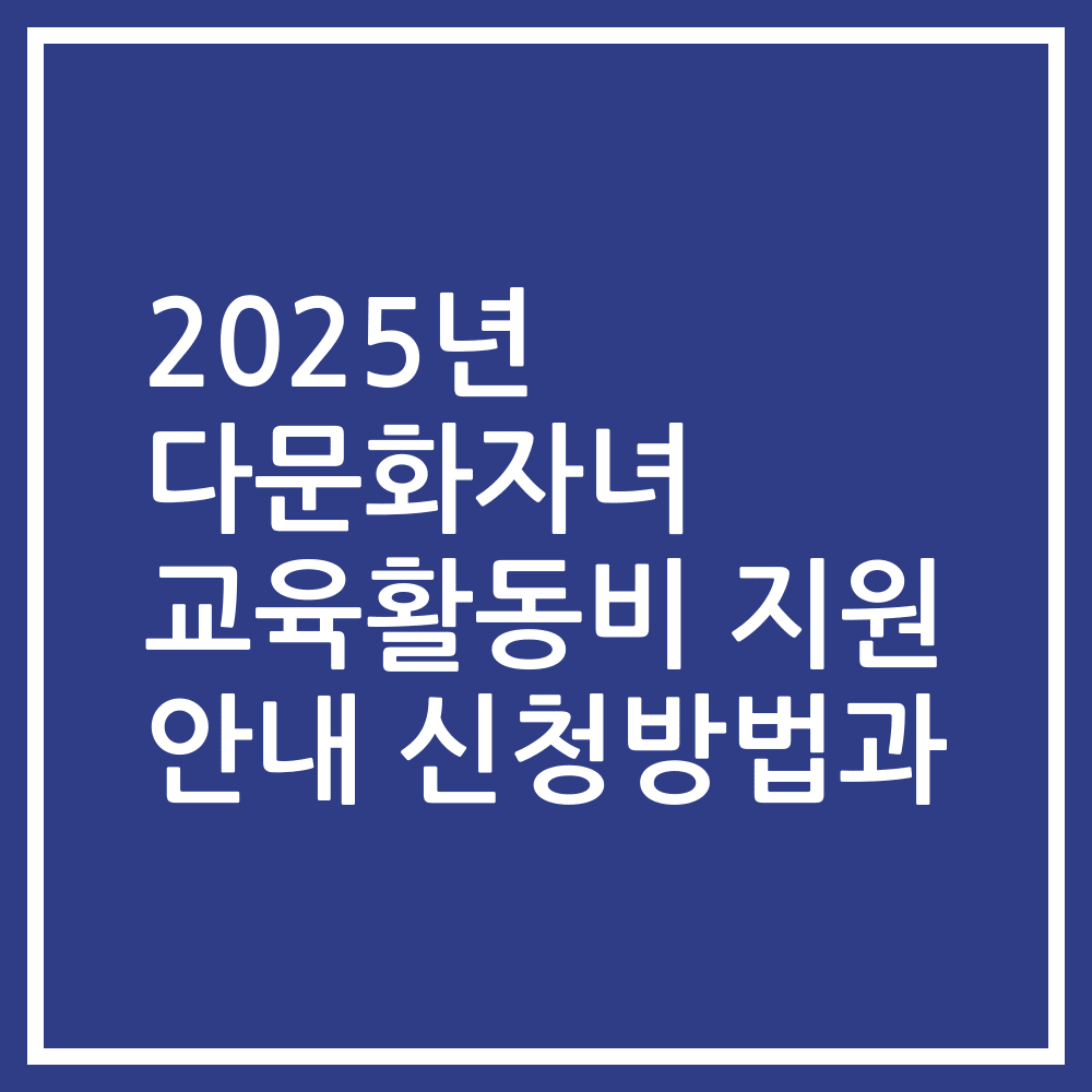 2025년 다문화자녀 교육활동비 지원 안내 신청방법과