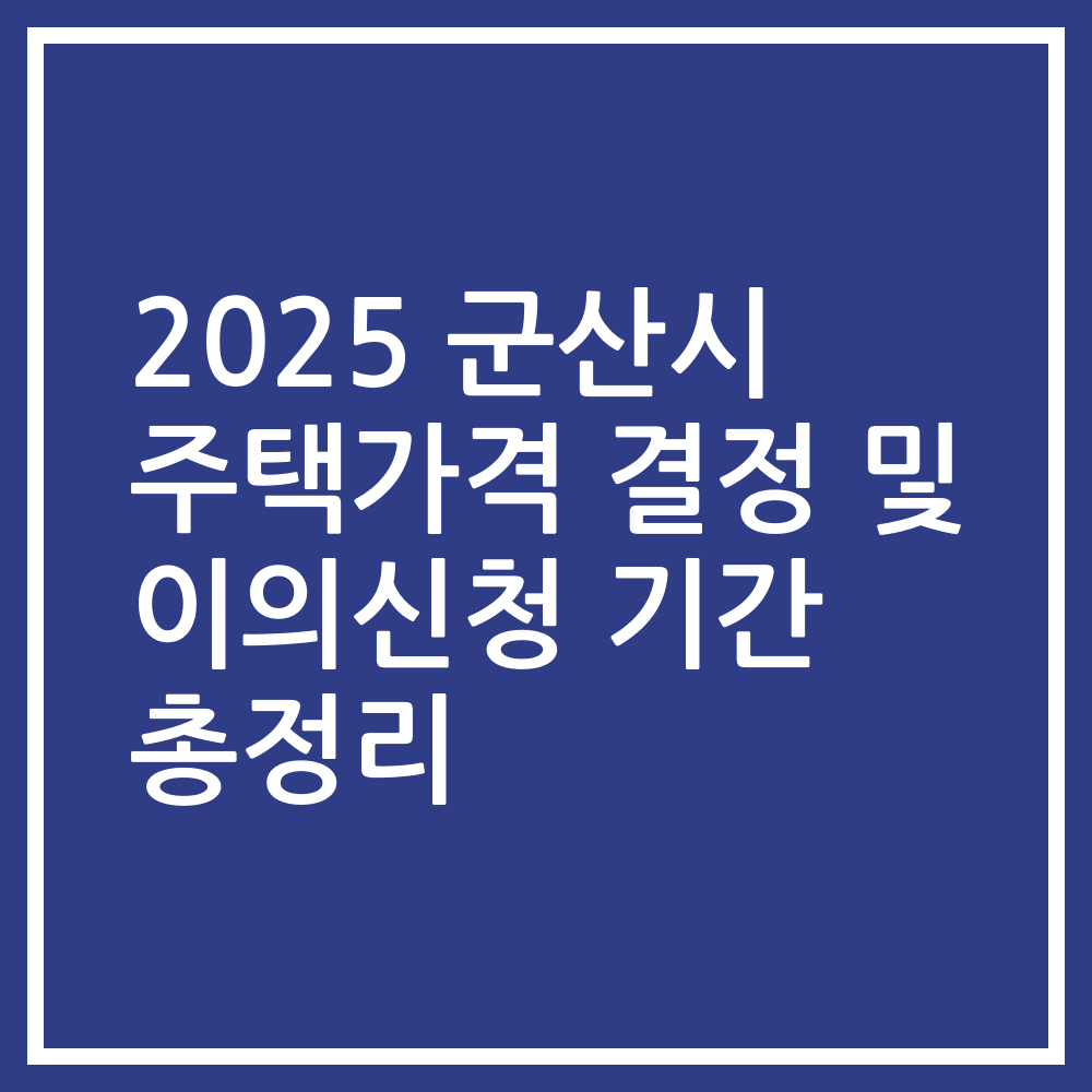 2025 군산시 주택가격 결정 및 이의신청 기간 총정리