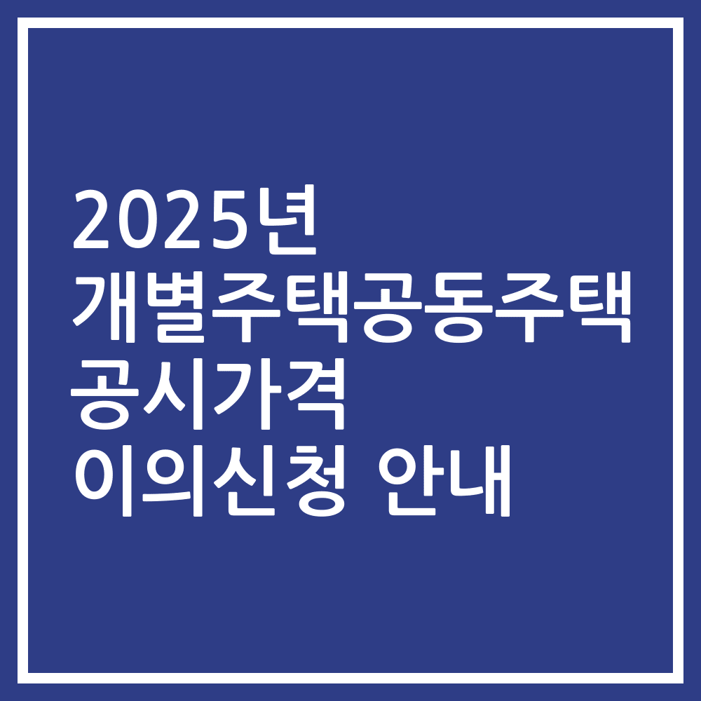 2025년 개별주택공동주택 공시가격 이의신청 안내