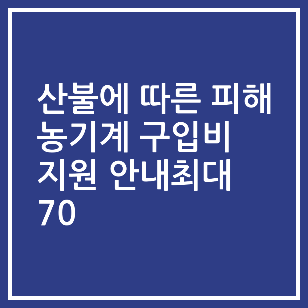 산불에 따른 피해 농기계 구입비 지원 안내최대 70