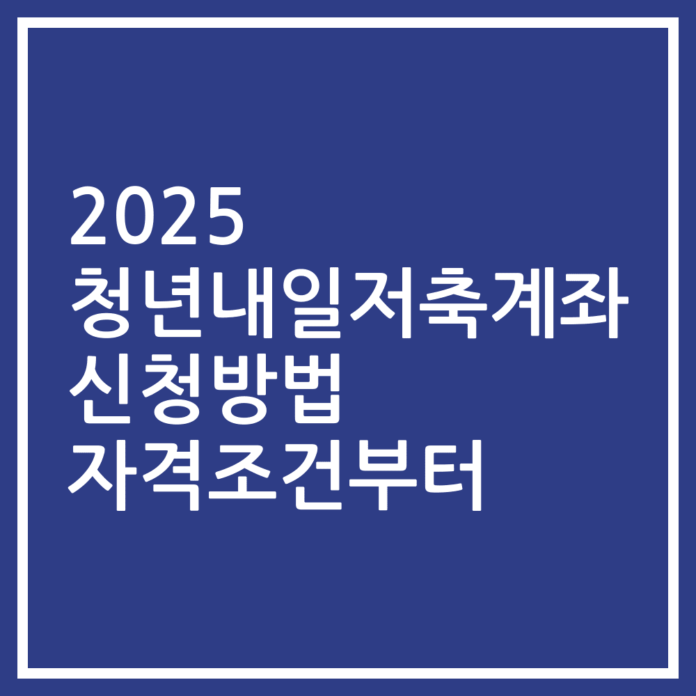 2025 청년내일저축계좌 신청방법 자격조건부터