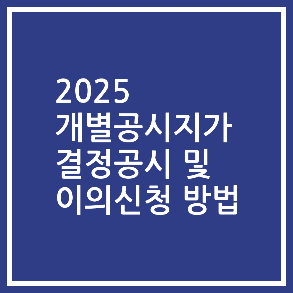 2025 개별공시지가 결정공시 및 이의신청 방법