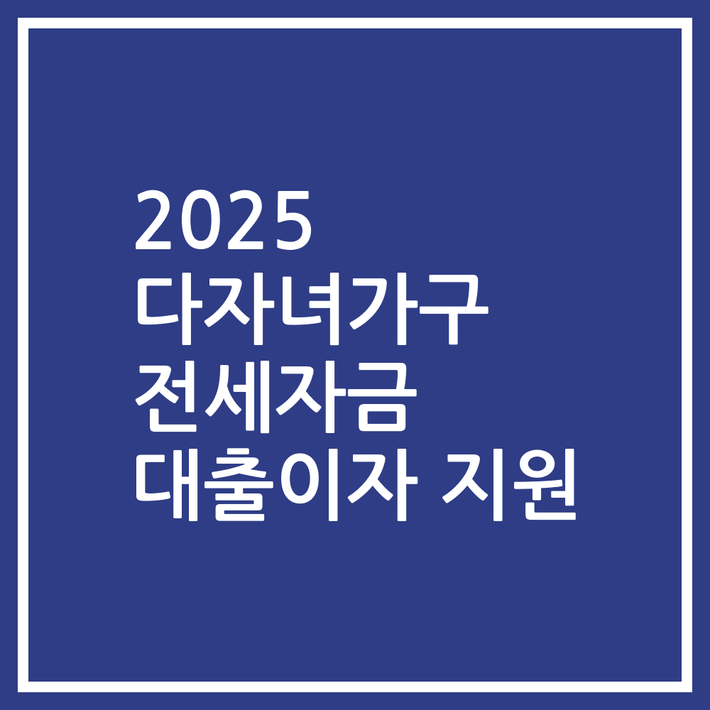 2025 다자녀가구 전세자금 대출이자 지원