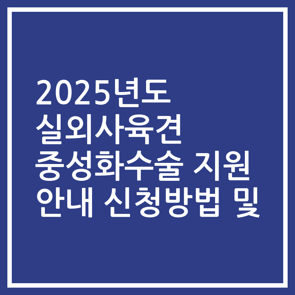 2025년도 실외사육견 중성화수술 지원 안내 신청방법 및