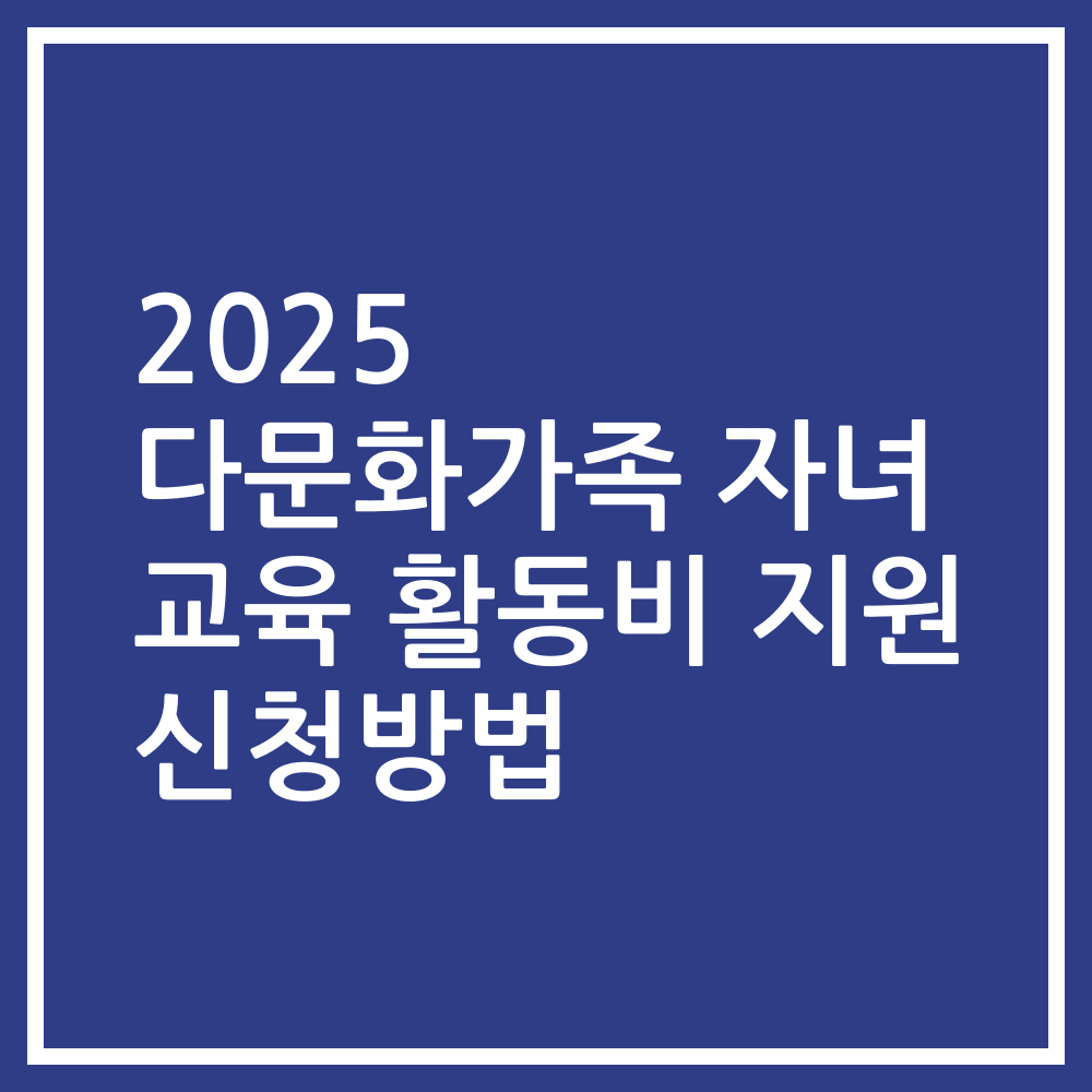 2025 다문화가족 자녀 교육 활동비 지원 신청방법