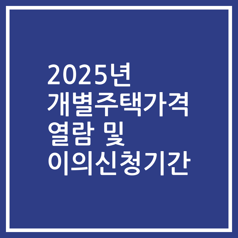 2025년 개별주택가격 열람 및 이의신청기간