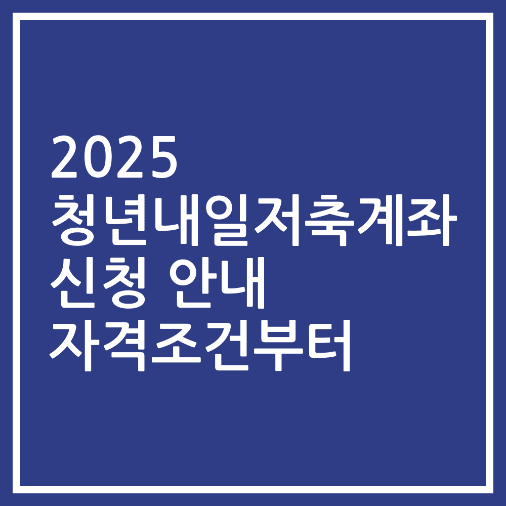 2025 청년내일저축계좌 신청 안내 자격조건부터