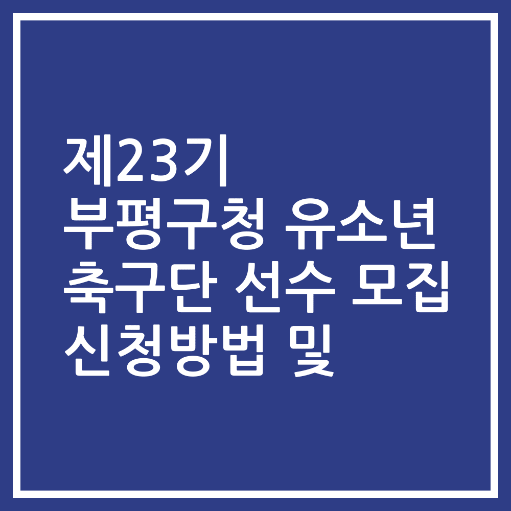 제23기 부평구청 유소년 축구단 선수 모집 신청방법 및