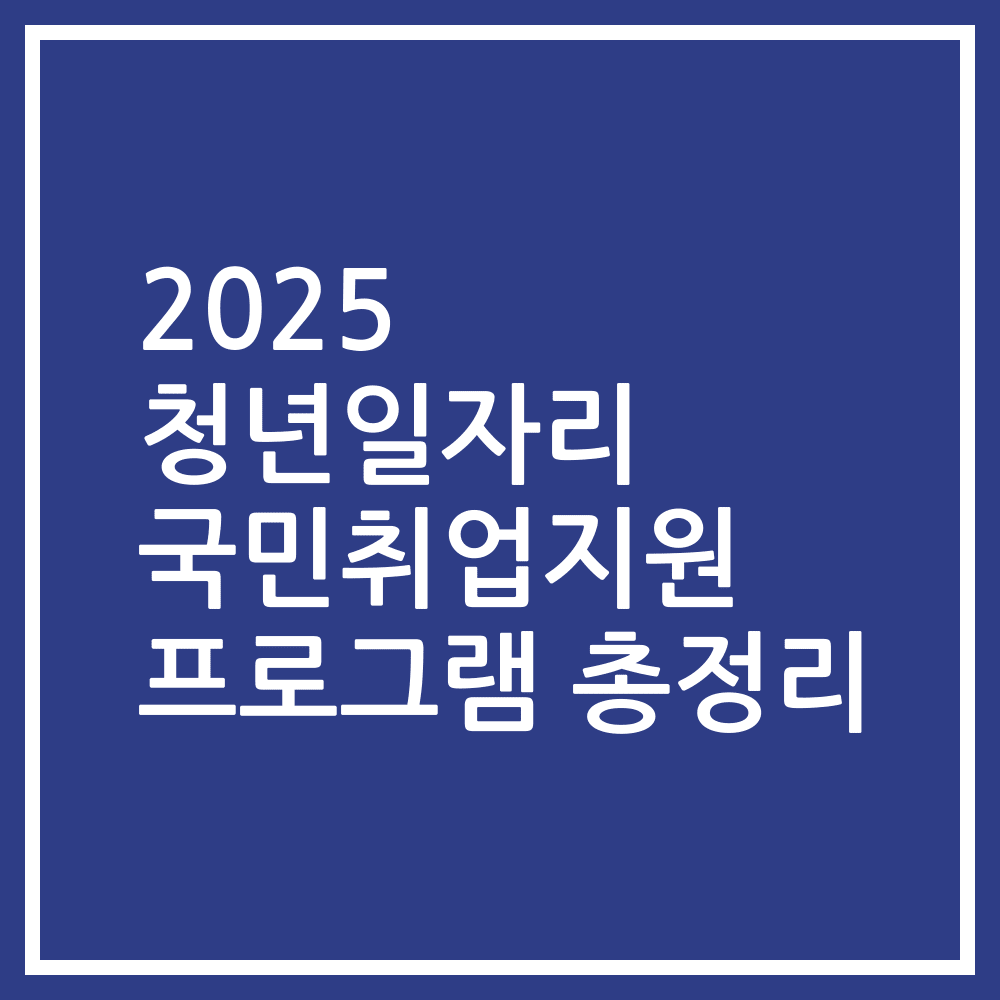 2025 청년일자리 국민취업지원 프로그램 총정리