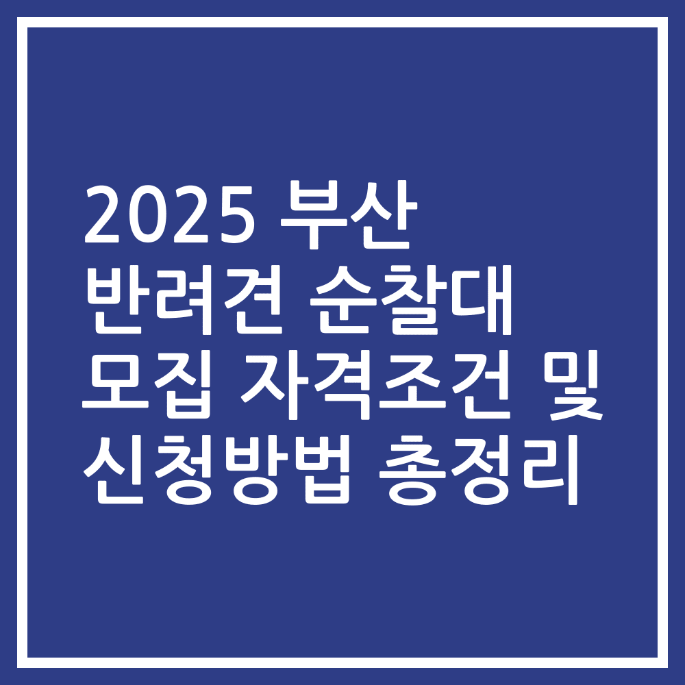 2025 부산 반려견 순찰대 모집 자격조건 및 신청방법 총정리
