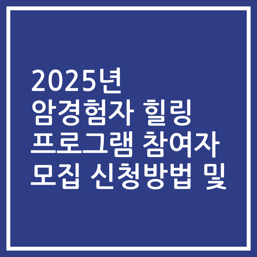 2025년 암경험자 힐링 프로그램 참여자 모집 신청방법 및