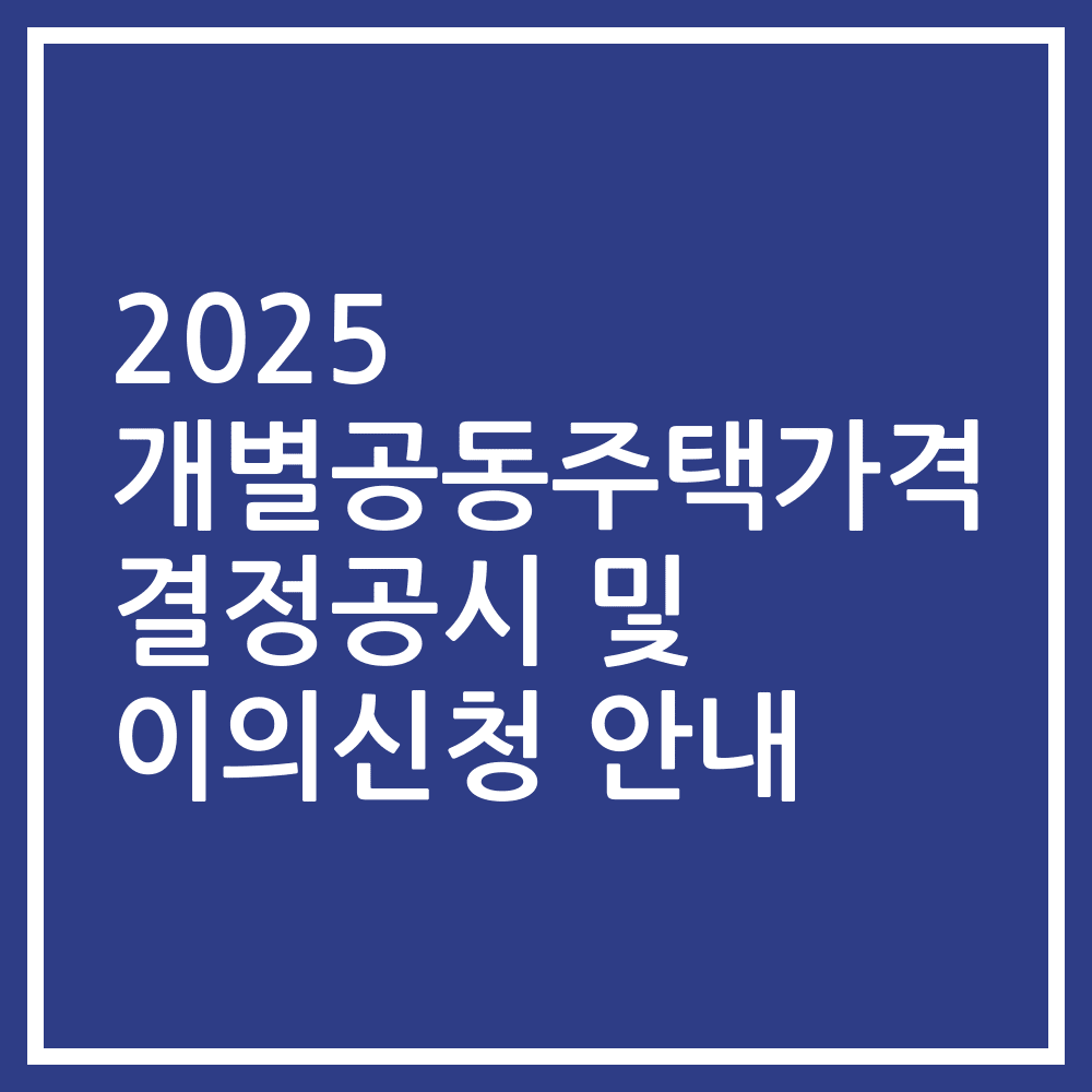 2025 개별공동주택가격 결정공시 및 이의신청 안내