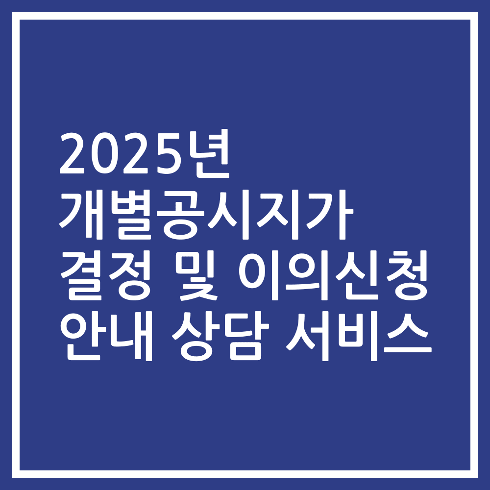 2025년 개별공시지가 결정 및 이의신청 안내 상담 서비스