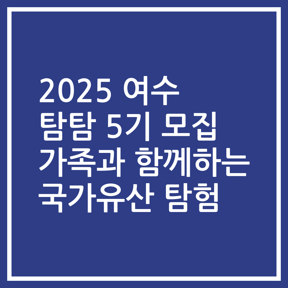2025 여수 탐탐 5기 모집 가족과 함께하는 국가유산 탐험