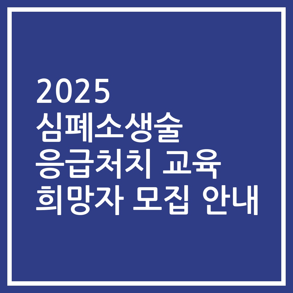 2025 심폐소생술 응급처치 교육 희망자 모집 안내