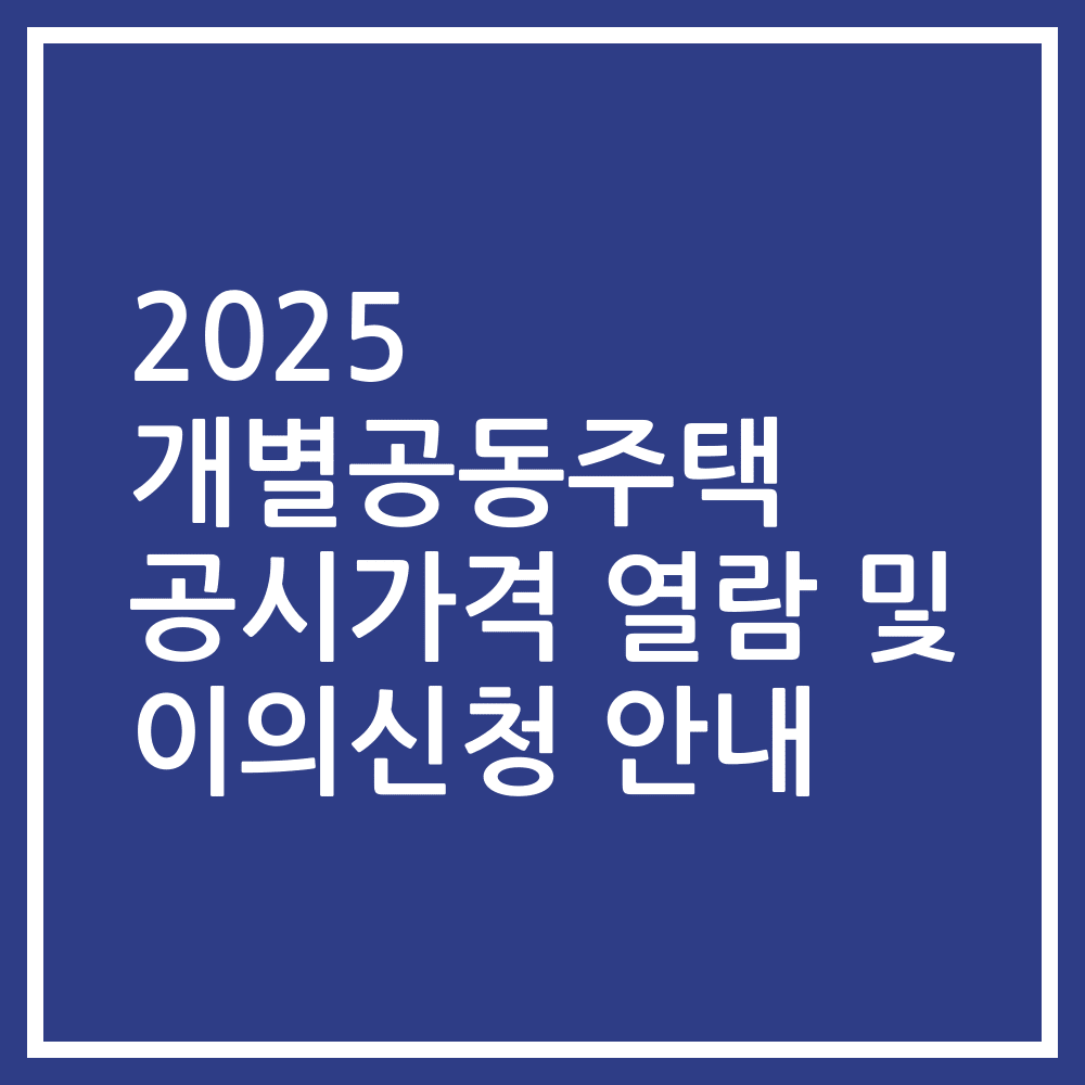 2025 개별공동주택 공시가격 열람 및 이의신청 안내