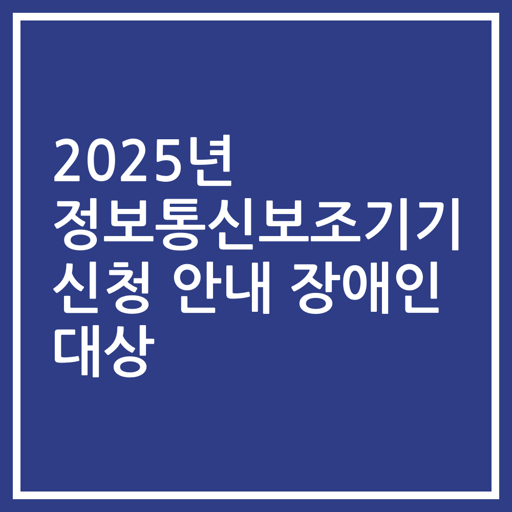 2025년 정보통신보조기기 신청 안내 장애인 대상