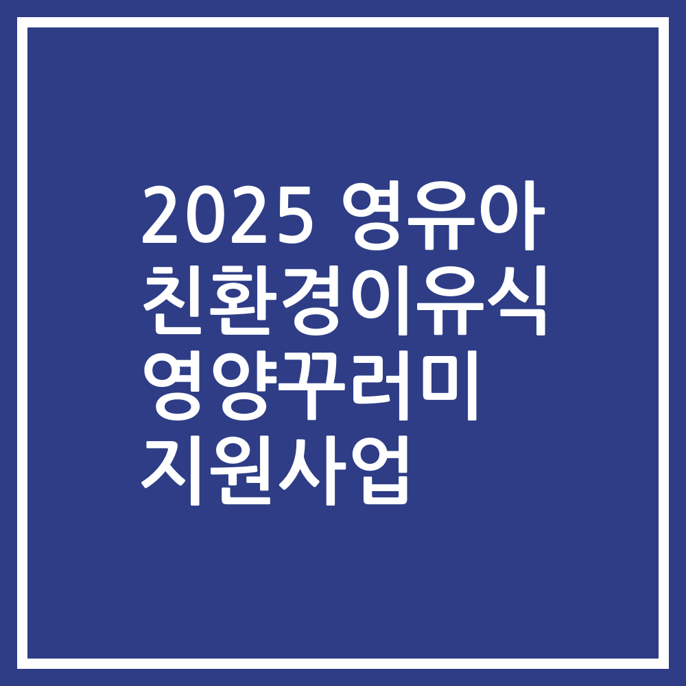 2025 영유아 친환경이유식 영양꾸러미 지원사업