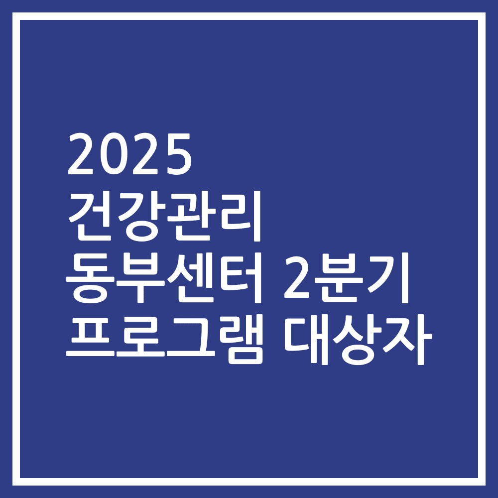 2025 건강관리 동부센터 2분기 프로그램 대상자